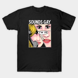 Sounds Gay, I'm In - Comic Style Design T-Shirt